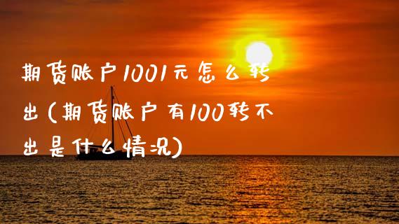 期货账户1001元怎么转出(期货账户有100转不出是什么情况)_https://www.qianjuhuagong.com_期货直播_第1张