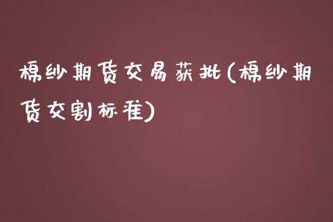 棉纱期货交易获批(棉纱期货交割标准)_https://www.qianjuhuagong.com_期货开户_第1张