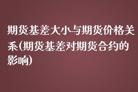 期货基差大小与期货价格关系(期货基差对期货合约的影响)_https://www.qianjuhuagong.com_期货行情_第1张