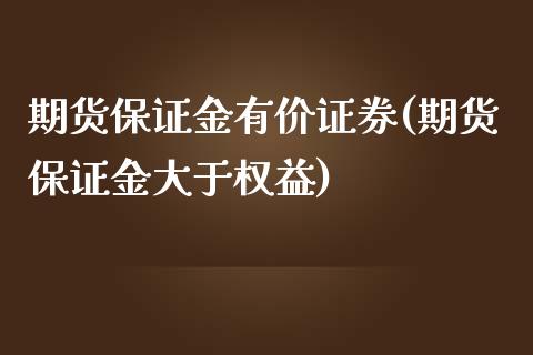 期货保证金有价证券(期货保证金大于权益)_https://www.qianjuhuagong.com_期货直播_第1张