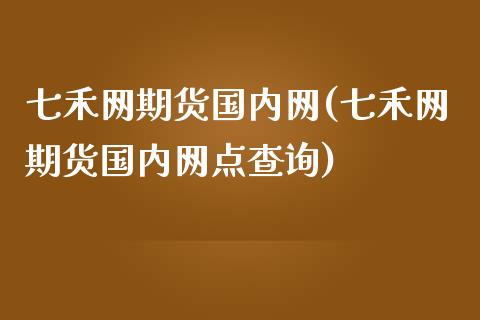 七禾网期货国内网(七禾网期货国内网点查询)_https://www.qianjuhuagong.com_期货行情_第1张