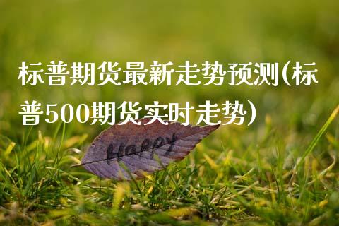 标普期货最新走势预测(标普500期货实时走势)_https://www.qianjuhuagong.com_期货百科_第1张