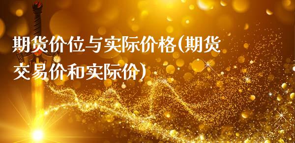 期货价位与实际价格(期货交易价和实际价)_https://www.qianjuhuagong.com_期货开户_第1张