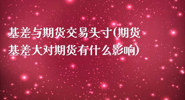 基差与期货交易头寸(期货基差大对期货有什么影响)_https://www.qianjuhuagong.com_期货平台_第1张