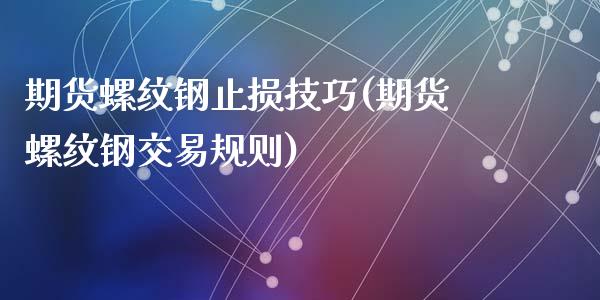 期货螺纹钢止损技巧(期货螺纹钢交易规则)_https://www.qianjuhuagong.com_期货行情_第1张