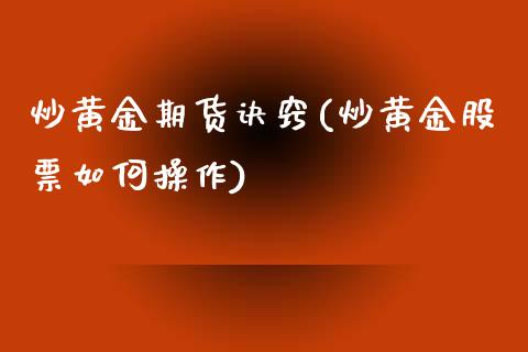 炒黄金期货诀窍(炒黄金股票如何操作)_https://www.qianjuhuagong.com_期货直播_第1张