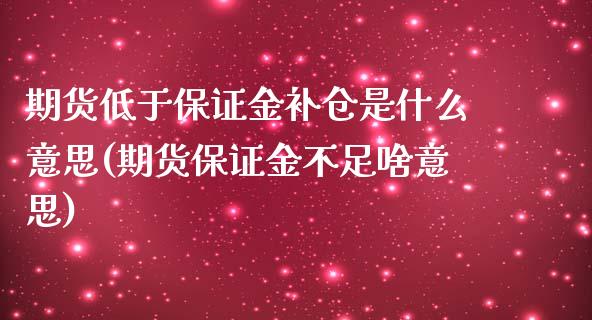 期货低于保证金补仓是什么意思(期货保证金不足啥意思)_https://www.qianjuhuagong.com_期货百科_第1张