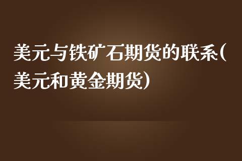 美元与铁矿石期货的联系(美元和黄金期货)_https://www.qianjuhuagong.com_期货平台_第1张