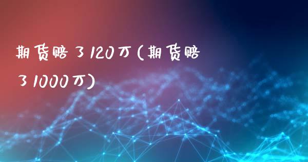 期货赔了120万(期货赔了1000万)_https://www.qianjuhuagong.com_期货行情_第1张