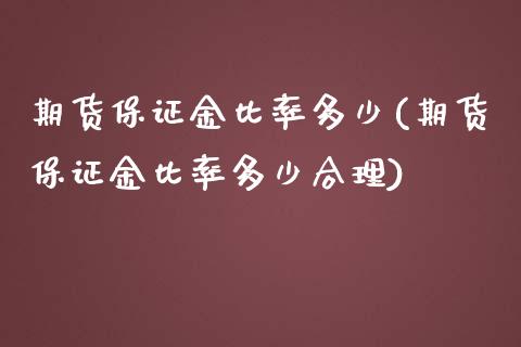 期货保证金比率多少(期货保证金比率多少合理)_https://www.qianjuhuagong.com_期货直播_第1张