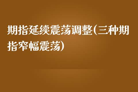 期指延续震荡调整(三种期指窄幅震荡)_https://www.qianjuhuagong.com_期货百科_第1张