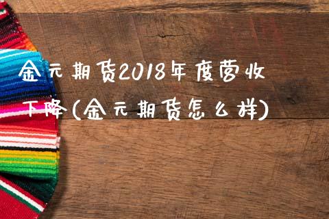 金元期货2018年度营收下降(金元期货怎么样)_https://www.qianjuhuagong.com_期货开户_第1张