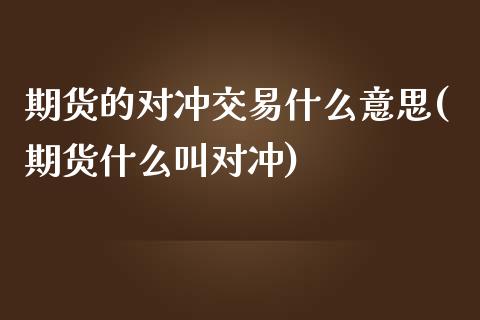 期货的对冲交易什么意思(期货什么叫对冲)_https://www.qianjuhuagong.com_期货直播_第1张