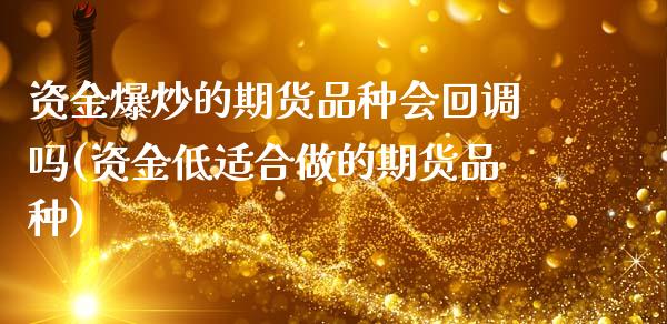 资金爆炒的期货品种会回调吗(资金低适合做的期货品种)_https://www.qianjuhuagong.com_期货直播_第1张