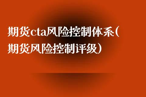 期货cta风险控制体系(期货风险控制评级)_https://www.qianjuhuagong.com_期货百科_第1张