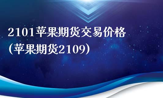 2101苹果期货交易价格(苹果期货2109)_https://www.qianjuhuagong.com_期货平台_第1张