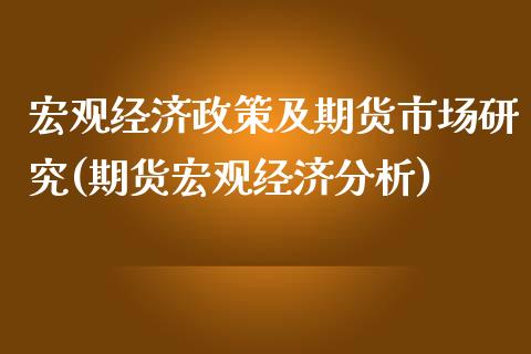 宏观经济政策及期货市场研究(期货宏观经济分析)_https://www.qianjuhuagong.com_期货直播_第1张